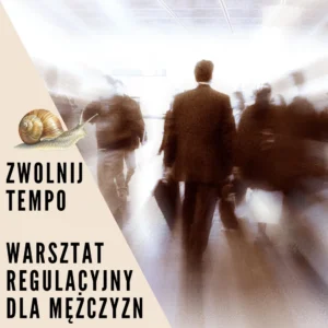 Zwolnij Tempo - Warsztat regulacyjny dla Mężczyzn